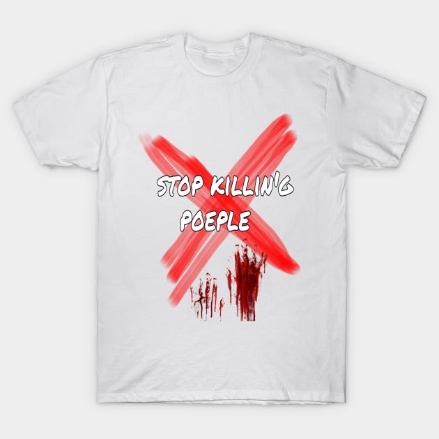 Stop killing poeple T-Shirt by Heartwahiba